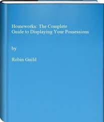 Homeworks: The Complete Guide to Displaying Your Possessions Guild, Robin