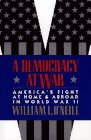 A Democracy at War: Americas Fight at Home and Abroad in World War II William L ONeill