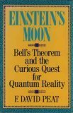 Einsteins Moon: Bells Theorem and the Curious Quest for Quantum Reality Peat, F David