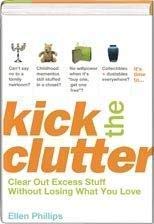Kick the Clutter: Clear Out Excess Stuff Without Losing What You Love Phillips, Ellen