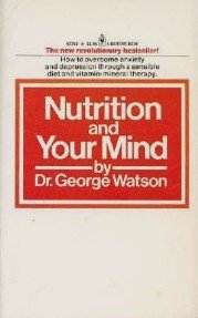 Nutrition and Your Mind  The Psychochemical Response [Mass Market Paperback] Dr George Watson and W D Currier, MD