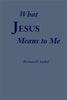 What Jesus Means to Me Gockel, Herman William