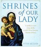 Shrines of Our Lady: A Guide to the Worlds Most Famous Shrines Mullen, Father Peter