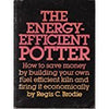 The Energy Efficient Potter: How to Save Money by Building Your Own FuelEfficient Kiln Brodie, Regis C