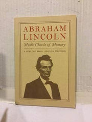 Abraham Lincoln: Mystic Chords of Memory, a Selection from Lincoln's Writings