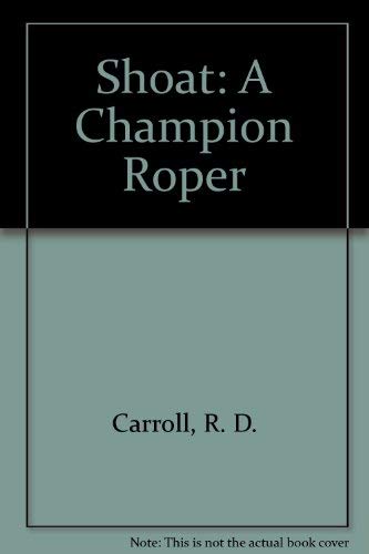 Shoat: A Champion Roper Carroll, R D