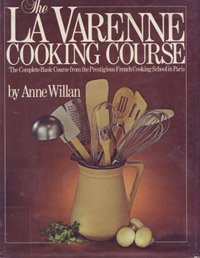 The La Varenne Cooking Course: The Complete Basic Course from the Prestigious French Cooking School in Paris Anne Willan; Judith Hill; James Scherer and Victor Watts