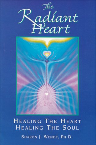 The Radiant Heart: Healing the Heart Healing the Soul [Paperback] Sharon J Wendt