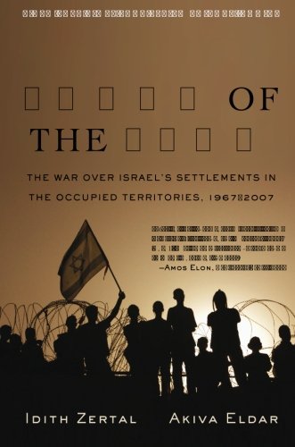Lords of the Land: The War Over Israels Settlements in the Occupied Territories, 19672007 Zertal, Idith and Eldar, Akiva