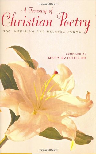 A Treasury of Christian Poetry: 700 Inspiring  Beloved Poems Batchelor, Mary