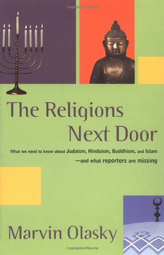 The Religions Next Door: What we need to know about Hudaism,Hinduism,Buddhism and Islam and what reporters are missing Olasky, Marvin