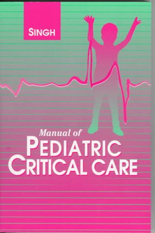 Manual of Pediatric Critical Care Singh BSc  MB  BS  FRCPC  FAAP  FCCM, Narendra C