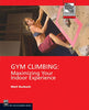 Gym Climbing: Maximizing Your Indoor Experience Mountaineers Outdoor Expert Burbach, Matt