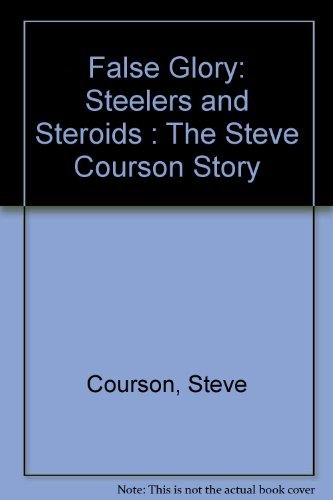 False Glory: Steelers and Steroids : The Steve Courson Story Courson, Steve and Schreiber, Lee R