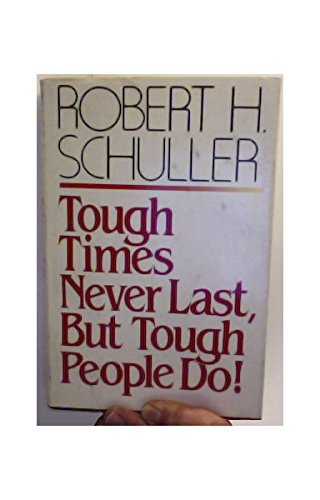 Tough Times Never Last, but Tough People Do Schuller, Robert Harold