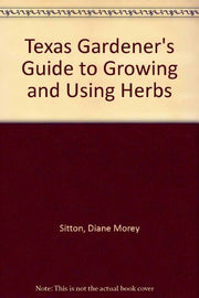 Texas Gardener's Guide to Growing and Using Herbs