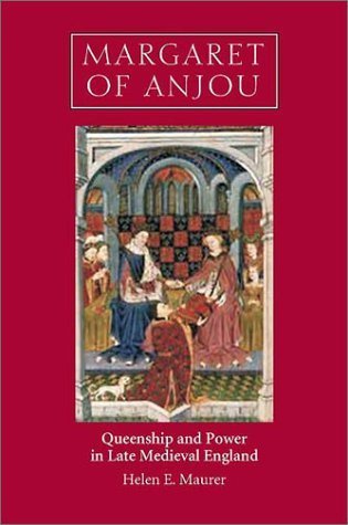 Margaret of Anjou: Queenship and Power in Late Medieval England Maurer, Helen E