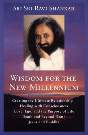 Wisdom for the New Millennium: Creating the Ultimate Relationship  Healing with Consciousness  Love, Ego, and the Purpose of Life  Death and Beyond Death  Jesus and Buddha [Paperback] Shankar, Sri Sri Ravi