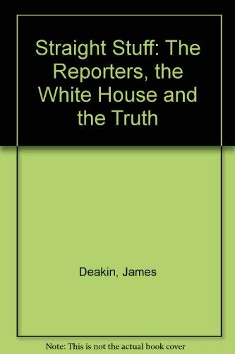 Straight Stuff: The Reporters, the White House and the Truth