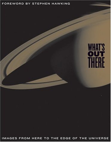 Whats Out There: Images from Here to the Edge of the Universe Mary K Baumann; Will Hopkins; Loralee Nolletti; Michael Soluri and Stephen Hawking