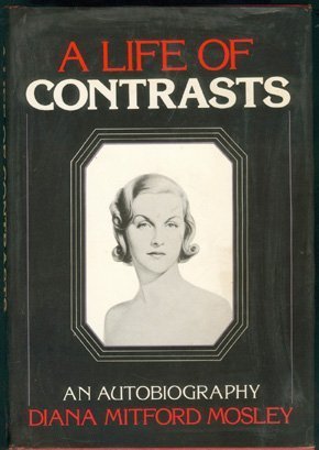 A Life of Contrasts: The Autobiography of Diana Mitford Mosley Diana Mitford Mosley