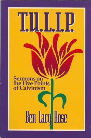 TULIP: Sermons on the Five Points of Calvinism Rose, Ben Lacy