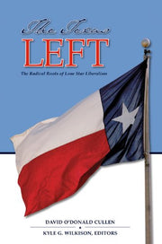The Texas Left: The Radical Roots of Lone Star Liberalism (Volume 35) (Elma Dill Russell Spencer Series in the West and Southwest)