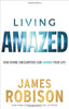 Living Amazed: How Divine Encounters Can Change Your Life Robison, James