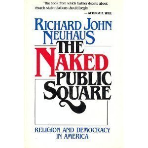 The naked public square: Religion and democracy in America Neuhaus, Richard John