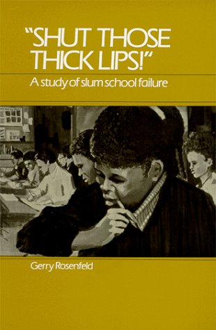 Shut Those Thick Lips: A Study of Slum School Failure Rosenfeld, Gerry