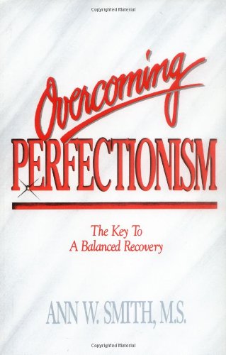 Overcoming Perfectionism: The Key to a Balanced Recovery Smith, Ann W