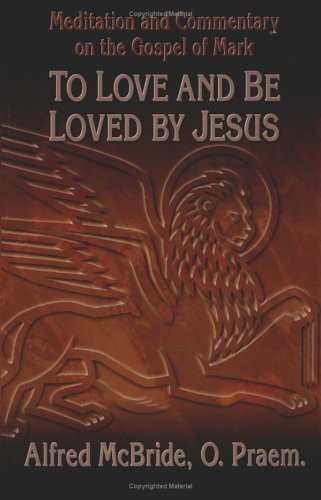 To Love and Be Loved by Jesus: Meditation and Commentary on the Gospel of Mark McBride, Alfred