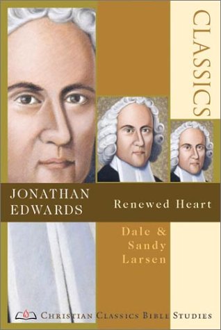 Jonathan Edwards: Renewed Heart Christian Classics Bible Studies [Paperback] Larsen, Dale and Larsen, Sandy