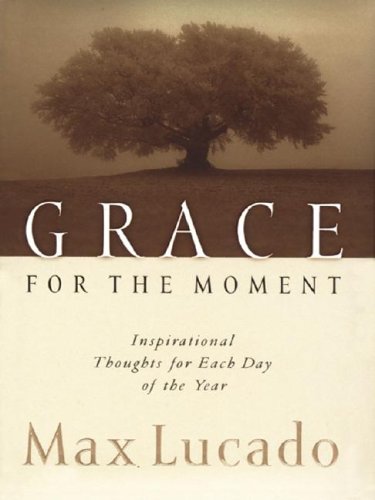 Grace for the Moment, Vol 1: Inspirational Thoughts for Each Day of the Year Lucado, Max