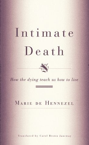 Intimate Death: How the dying teach us how to live Marie De Hennezel and Carol Brown Janeway