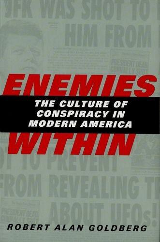 Enemies Within: The Culture of Conspiracy in Modern America Robert Alan Goldberg