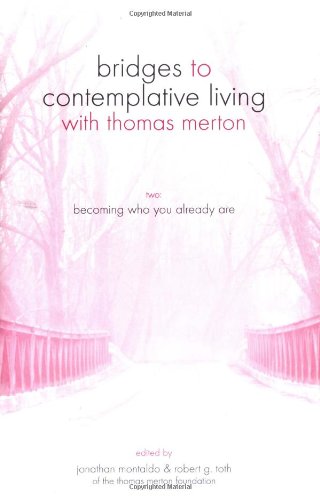 Becoming Who You Already Are Bridges to Contemplative Living with Thomas Merton Series Vol 2 Jonathan Montaldo; Robert G Toth and The Merton Institute for Contemplative Living