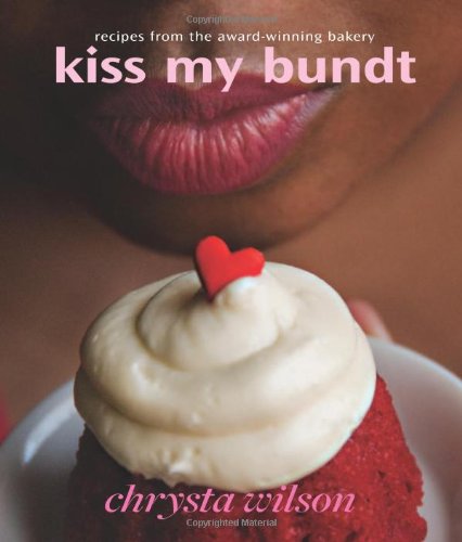 Kiss My Bundt: Recipes from the AwardWinning Bakery [Paperback] Wilson, Chrysta