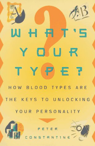 Whats Your Type?: How Blood Types are the Keys to Unlocking Your Personality Constantine, Peter