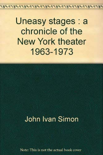 Uneasy stages: A chronicle of the New York theater, 19631973 Simon, John Ivan