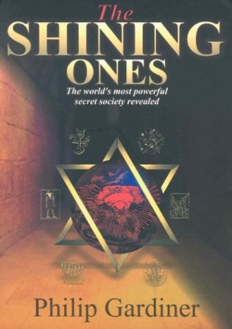 The Shining Ones: The Worlds Most Powerful Secret Society Revealed Gardiner, Philip