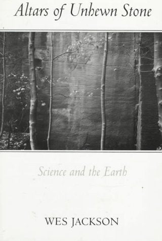 Altars of Unhewn Stone: Science and the Earth Jackson, Wes