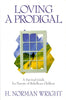 Loving a Prodigal: A Survival Guide for Parents of Rebellious Children Wright, H Norman