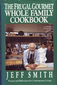 The Frugal Gourmet Whole Family Cookbook: Recipes and Reflections for Contemporary Living