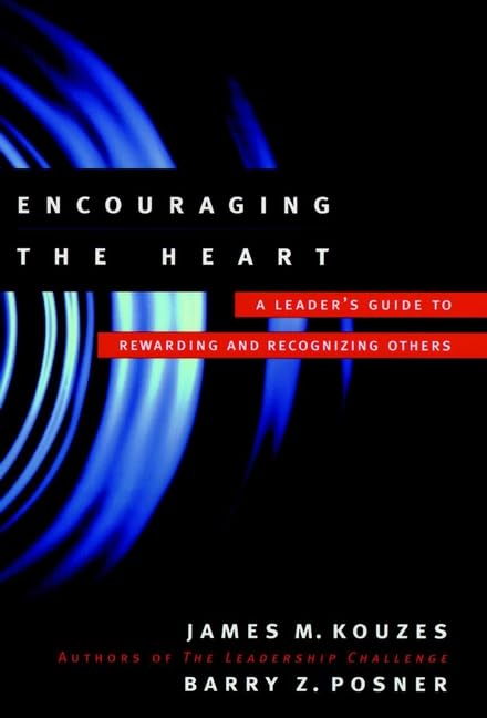 Encouraging the Heart: A Leader's Guide to Rewarding and Recognizing Others (Jossey Bass Business & Management Series)