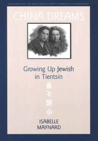 China Dreams: Growing Up Jewish in Tientsin Singular Lives [Paperback] Maynard, Isabelle
