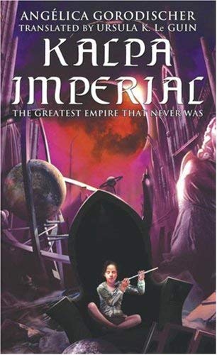 Kalpa Imperial: The Greatest Empire That Never Was [Hardcover] Gorodischer, Angelica; Le Guin, Ursula K