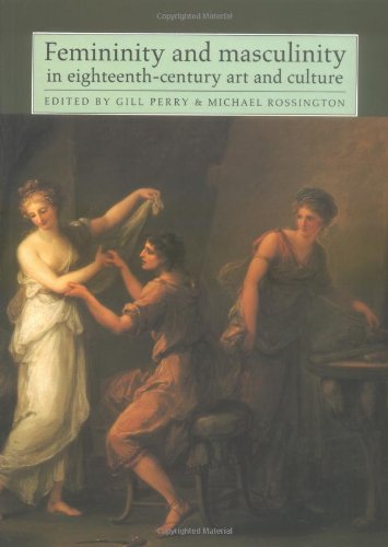 Femininity and Masculinity in EighteenthCentury Art and Culture Perry, Gill and Rossington, Michael