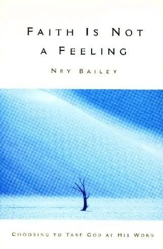 3rd Edition of Ney Bailey's Faith Is Not a Feeling: Choosing to Take God At His Word