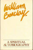 William Barclay A Spiritual Autobiography 1st edit1 print 1975 [Hardcover] Barclay, William [Hardcover] Barclay, William [Hardcover] William Barclay